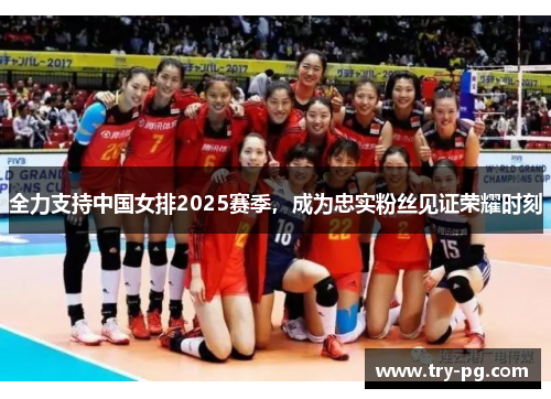 全力支持中国女排2025赛季，成为忠实粉丝见证荣耀时刻
