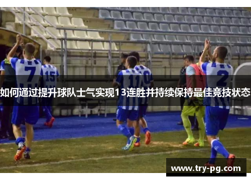如何通过提升球队士气实现13连胜并持续保持最佳竞技状态