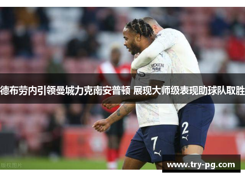 德布劳内引领曼城力克南安普顿 展现大师级表现助球队取胜
