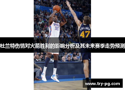 杜兰特伤情对火箭胜利的影响分析及其未来赛季走势预测
