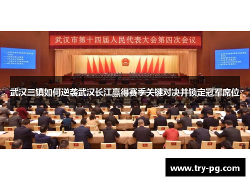 武汉三镇如何逆袭武汉长江赢得赛季关键对决并锁定冠军席位