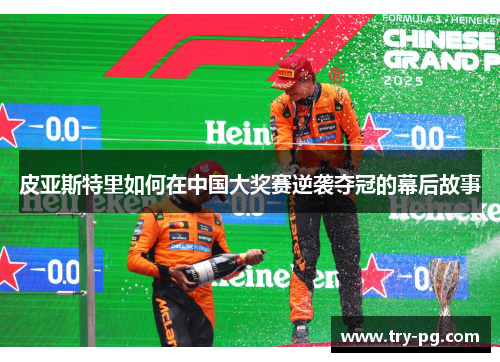 皮亚斯特里如何在中国大奖赛逆袭夺冠的幕后故事