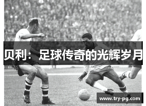 贝利：足球传奇的光辉岁月