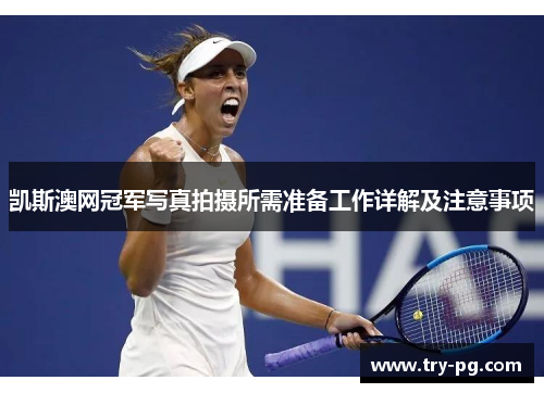 凯斯澳网冠军写真拍摄所需准备工作详解及注意事项