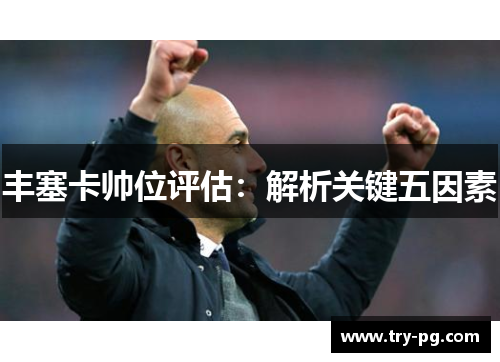 丰塞卡帅位评估:解析关键五因素 丰塞卡帅位评估:解析关键五因素