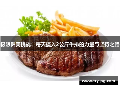 极限健美挑战：每天摄入2公斤牛排的力量与坚持之路