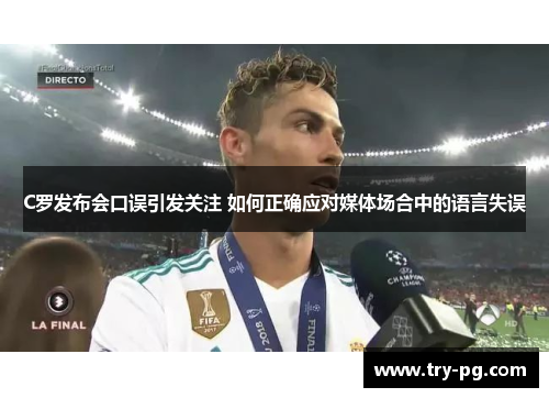 C罗发布会口误引发关注 如何正确应对媒体场合中的语言失误