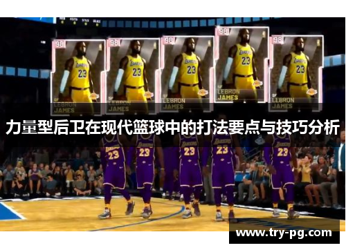 力量型后卫在现代篮球中的打法要点与技巧分析