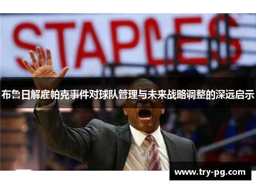 布鲁日解雇帕克事件对球队管理与未来战略调整的深远启示 布鲁日解雇帕克事件对球队管理与未来战略调整的深远启示
