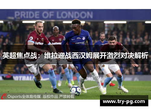 英超焦点战：维拉迎战西汉姆展开激烈对决解析