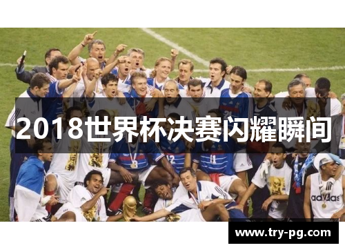 2018世界杯决赛闪耀瞬间 2018世界杯决赛闪耀瞬间