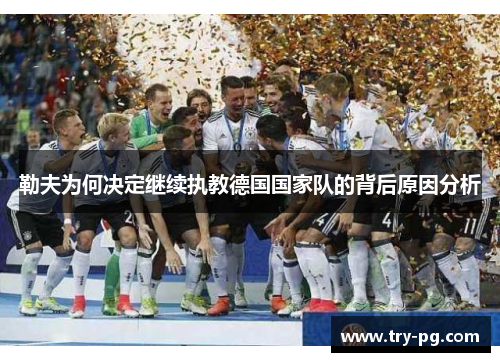 勒夫为何决定继续执教德国国家队的背后原因分析 勒夫为何决定继续执教德国国家队的背后原因分析