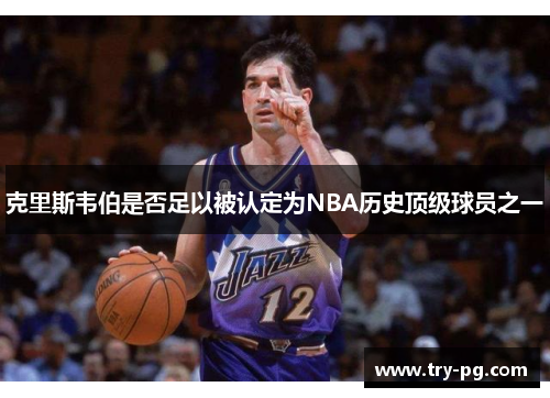 克里斯韦伯是否足以被认定为NBA历史顶级球员之一 克里斯韦伯是否足以被认定为NBA历史顶级球员之一