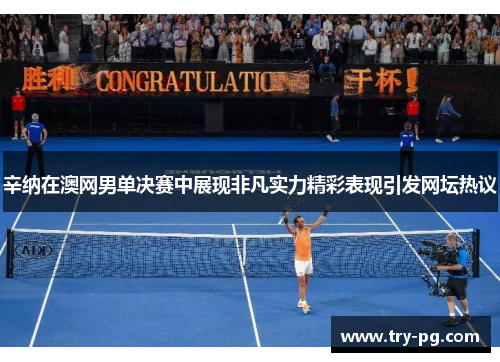 辛纳在澳网男单决赛中展现非凡实力精彩表现引发网坛热议 辛纳在澳网男单决赛中展现非凡实力精彩表现引发网坛热议