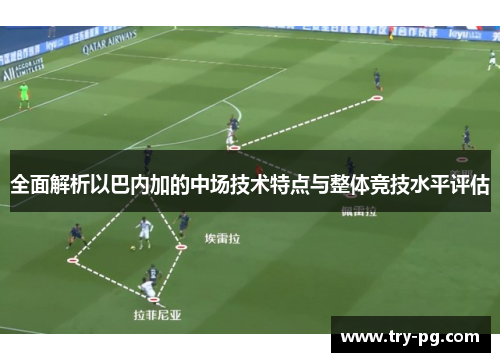 全面解析以巴内加的中场技术特点与整体竞技水平评估