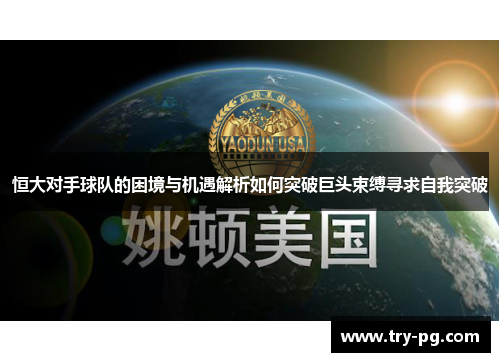 恒大对手球队的困境与机遇解析如何突破巨头束缚寻求自我突破 恒大对手球队的困境与机遇解析如何突破巨头束缚寻求自我突破