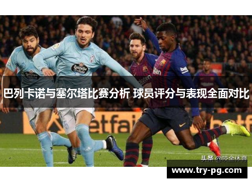 巴列卡诺与塞尔塔比赛分析 球员评分与表现全面对比 巴列卡诺与塞尔塔比赛分析 球员评分与表现全面对比