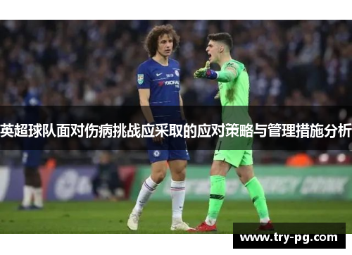 英超球队面对伤病挑战应采取的应对策略与管理措施分析 英超球队面对伤病挑战应采取的应对策略与管理措施分析