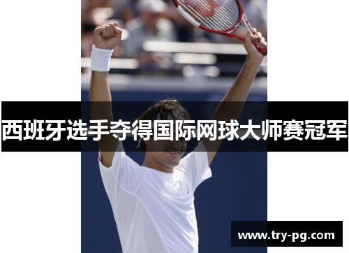 西班牙选手夺得国际网球大师赛冠军