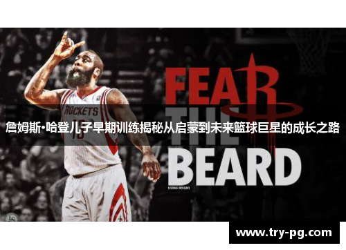 詹姆斯·哈登儿子早期训练揭秘从启蒙到未来篮球巨星的成长之路 詹姆斯·哈登儿子早期训练揭秘从启蒙到未来篮球巨星的成长之路