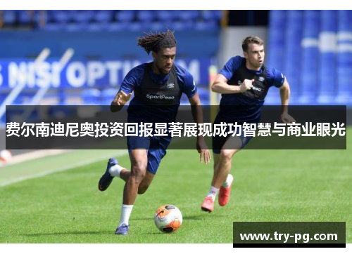 费尔南迪尼奥投资回报显著展现成功智慧与商业眼光