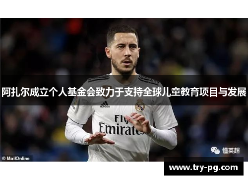 阿扎尔成立个人基金会致力于支持全球儿童教育项目与发展