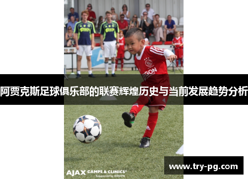 阿贾克斯足球俱乐部的联赛辉煌历史与当前发展趋势分析 阿贾克斯足球俱乐部的联赛辉煌历史与当前发展趋势分析