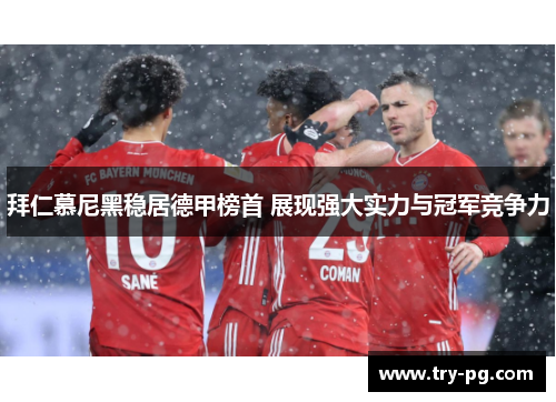 拜仁慕尼黑稳居德甲榜首 展现强大实力与冠军竞争力