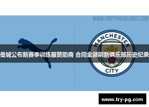 曼城公布新赛季训练服赞助商 合同金额刷新俱乐部历史纪录