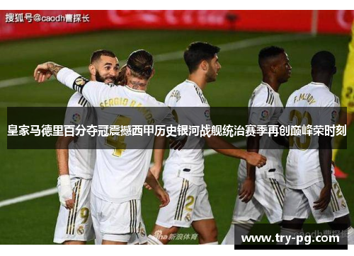 皇家马德里百分夺冠震撼西甲历史银河战舰统治赛季再创巅峰荣时刻