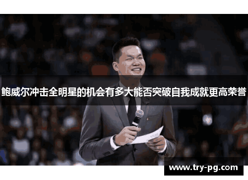鲍威尔冲击全明星的机会有多大能否突破自我成就更高荣誉 鲍威尔冲击全明星的机会有多大能否突破自我成就更高荣誉